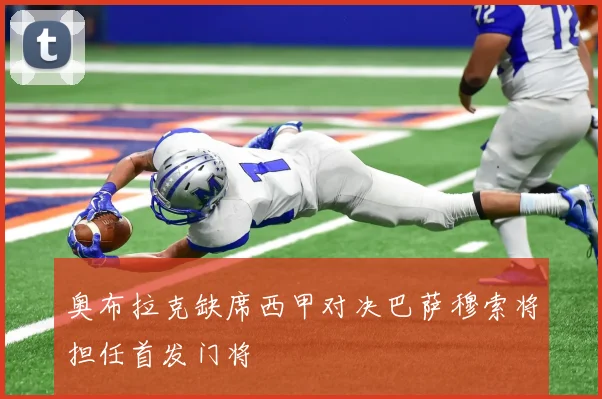 奥布拉克缺席西甲对决巴萨穆索将担任首发门将