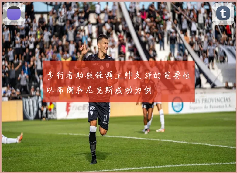 步行者助教强调主帅支持的重要性以布朗和尼克斯成功为例