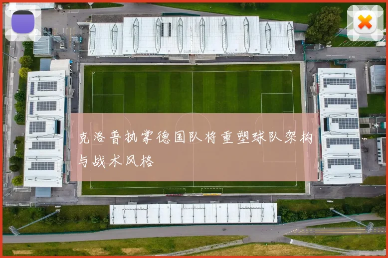 克洛普执掌德国队将重塑球队架构与战术风格